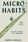 Micro Habits: The Tiny Changes That Transform: Unlocking Big Success with Small, Everyday Actions - Gabriel Mensah - 9798345701720