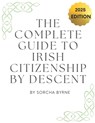 The Complete Guide To Irish Citizenship By Descent 2025: The easy way for U.S. citizens to get Irish Citizenship - Sorcha Byrne - 9798346280064