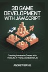 3D Game Development with JavaScript: Creating Immersive Games with Three.js, A-Frame, and Babylon.js - Andrew Davis - 9798346633303