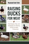 Raising Ducks for Meat: Techniques, Tips, and Strategies for Raising Ducks for Meat Production - Raymond Jack Tyler - 9798346677116