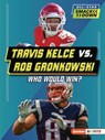 Travis Kelce vs. Rob Gronkowski: Who Would Win? - Kelley Barth - 9798348028381