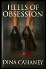 Heels of Obsession - Dina Cahaney - 9798348218430
