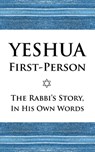 Yeshua First-Person: The Rabbi's Story, In His Own Words - Izzy Avraham - 9798348409364
