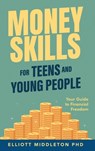 Money Skills for Teens and Young People: Your Guide to Financial Freedom - Elliott Middleton - 9798348421199