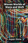 Woven Worlds of Warp and Weft: Textile Tapestries That Transcend Tradition - Aspen Stone - 9798348474423