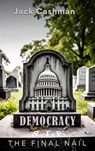Democracy: The Final Nail - Jack Cashman - 9798348476144