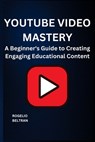 Youtube Video Mastery: A Beginner's Guide to Creating Engaging Educational Content - Rogelio Beltran - 9798348479886