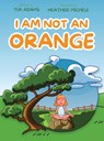 I Am Not an Orange - Tia Adams - 9798348494391