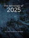 The Astrology of 2025: Your Cosmic Guide To The Year Ahead - Ninth House Publishing - 9798348495916
