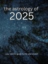 The Astrology of 2025: Your Cosmic Guide To The Year Ahead - Ninth House Publishing - 9798348496319