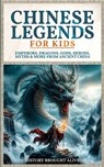 Chinese Legends For Kids: Emperors, Dragons, Gods, Heroes, Myths & More From Ancient China - History Brought Alive - 9798348504878