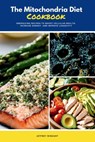 The Mitochondria Diet Cookbook: Energizing Recipes to Boost Cellular Health, Increase Energy, and Improve Longevity - Jeffrey Winzant - 9798348514914