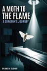A Moth to the Flame: A Surgeon's Journey - James K. Elsey - 9798348526955