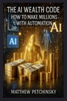 The AI Wealth Code: How to Make Millions with Automation - Petchinsky - 9798348535179