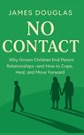 No Contact: Why Grown Children End Parent Relationships-and How to Cope, Heal, and Move Forward - James Douglas - 9798348560041