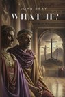 What If - John Bray - 9798348565954