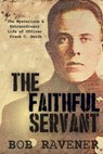 The Faithful Servant: The Mysterious & Extraordinary Life of Officer Frank C. Smith - Bob Ravener - 9798348567637