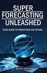 Super Forecasting Unleashed: Your Guide to Predicting the Future - Nicola Kattan - 9798348568597