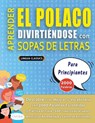 APRENDER EL POLACO DIVIRTIÉNDOSE CON SOPAS DE LETRAS - PARA PRINCIPIANTES - Descubre Cómo Mejorar tu Vocabulario con 2000 Palabras Escondidas y Practica en Casa - 100 Cuadrículas de Juego - Material de Aprendizaje y Folleto de Actividades - Lingua Classics - 9798349040498