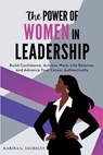 The Power of Women in Leadership: Build Confidence, Achieve Work-Life Balance, and Advance Your Career Authentically - Karina G. Jauregui - 9798349202674