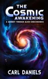 The Cosmic Awakening: A Journey Through Alien Consciousness - Carl Daniels - 9798349203695