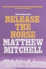 Release the Horse - Matthew Mitchell - 9798349220449