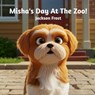 Misha's Day At The Zoo! - Jackson Frost - 9798349320927