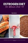 Estrogen Diet for Women Over 40 - Mary Golanna - 9798349329579