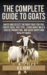 The Complete Guide To Goats - K. C. Kent - 9798349339042