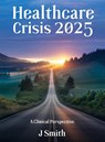 HEALTHCARE CRISIS 2025 - Jean Smith - 9798349349515