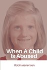 When A Child Is Abused - Robin Aanensen - 9798349413452
