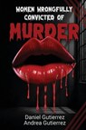 Gutierrez, D: Women Wrongfully Convicted of Murder - Daniel Gutierrez ; Andrea Gutierrez - 9798349431043