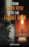 From Skid Row To The Front Row - Marcus Jackson - 9798349528545