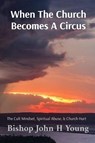 When The Church Becomes A Circus - John H Young - 9798349549618