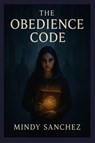 The Obedience Code - Mindy Sanchez - 9798349565694