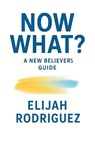 Now What? A New Believer's Guide - Elijah Rodriguez - 9798349659409