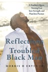 Reflections of a Troubled Black Man: A Teacher's Quest, Turning Fear Into Strength, and Pain Into Passion - Morris H. Ervin Jr - 9798350948257