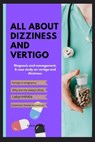 All about Dizziness and Vertigo: Diagnosis and management. A case study on vertigo and dizziness. - Adam J. Hills - 9798354036110