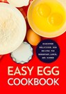 Easy Egg Cookbook: Discover Delicious Egg Recipes for Breakfast, Lunch, and Dinner - Booksumo Press - 9798358368521