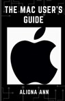 The Mac User's Guide - Aliona Ann - 9798361233342