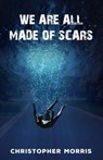 We Are All Made of Scars - Christopher Morris - 9798364762399