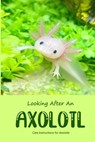 Looking After An Axolotl: Care Instructions for Axolotls - Iris Bradley - 9798365754621