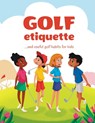 Golf etiquette and useful golf habits for kids - Janina Spruza - 9798366489744