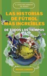 Las Historias de Fútbol Más Increíbles de Todos Los Tiempos: El DePorte Más Hermoso del Mundo - Michael J. Langdon - 9798366645294