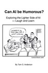 Can AI Be Humorous? - Tom G. Anderson - 9798369426944