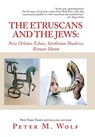 The Etruscans and the Jews: New Orleans Echoes, Sardinian Shadows, Roman Shame - Peter M. Wolf - 9798369434291