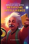 Revolutionizing Education with Artificial Intelligence - Adam Smith - 9798370791239
