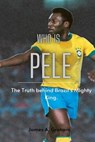 Who is Pele?: The Truth behind Brazil's Mighty King - James a. Graham - 9798371887788