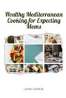 Healthy Mediterranean Cooking for Expecting Moms: Nourishing Recipes for a Balanced Pregnancy Diet - Laura Charles - 9798373148139