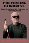 Preventing Blindness: Simple Steps to Protect Your Vision and Prevent Blindness - Philip P. Longwell - 9798373269995